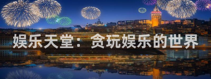 杏鑫娱乐科技赋能,让平台更有趣：娱乐天堂：贪玩娱乐的世界