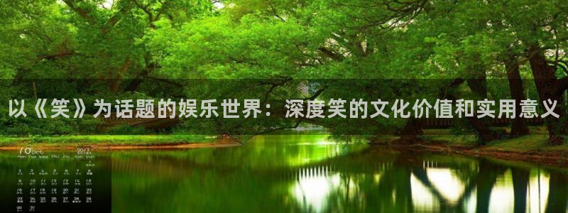 杏鑫娱乐平台app下载：以《笑》为话题的娱乐世界：深度笑的文化价值和实用意义
