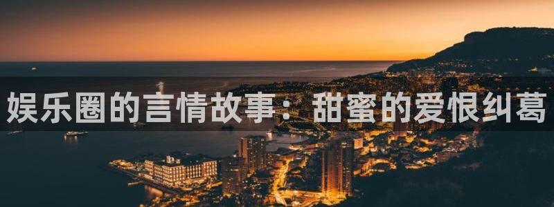 壹号官网app下载安装：娱乐圈的言情故事：甜蜜的爱恨纠葛
