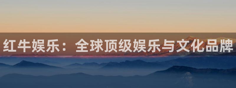 壹号top娱乐：红牛娱乐：全球顶级娱乐与文化品牌